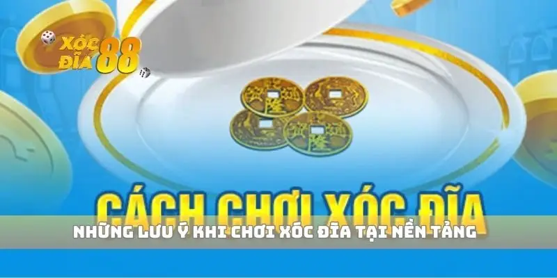 Những lưu ý khi chơi xóc đĩa tại nền tảng